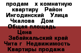 продам 2-х комнатную квартиру › Район ­ Ингодинский › Улица ­ Чкалова › Дом ­ 31 › Общая площадь ­ 53 › Цена ­ 2 700 000 - Забайкальский край, Чита г. Недвижимость » Квартиры продажа   